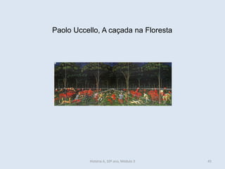 Paolo Uccello, A caçada na Floresta 
História A, 10º ano, Módulo 3 
45  