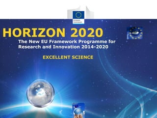 The New EU Framework Programme for
Research and Innovation 2014-2020
EXCELLENT SCIENCE
HORIZON 2020
 