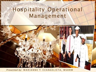 Hospitality Operational
Management
Presented by: M A R I A N N E T. E V A N G E L I S T A , M S H R M
 