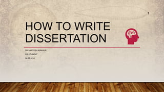 HOW TO WRITE
DISSERTATION
DR SANTOSH KIRASUR
PG STUDENT
26.03.2019
1
 