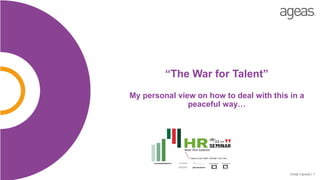 “The War for Talent”
My personal view on how to deal with this in a
peaceful way…
Cindy Canoot | 1
 