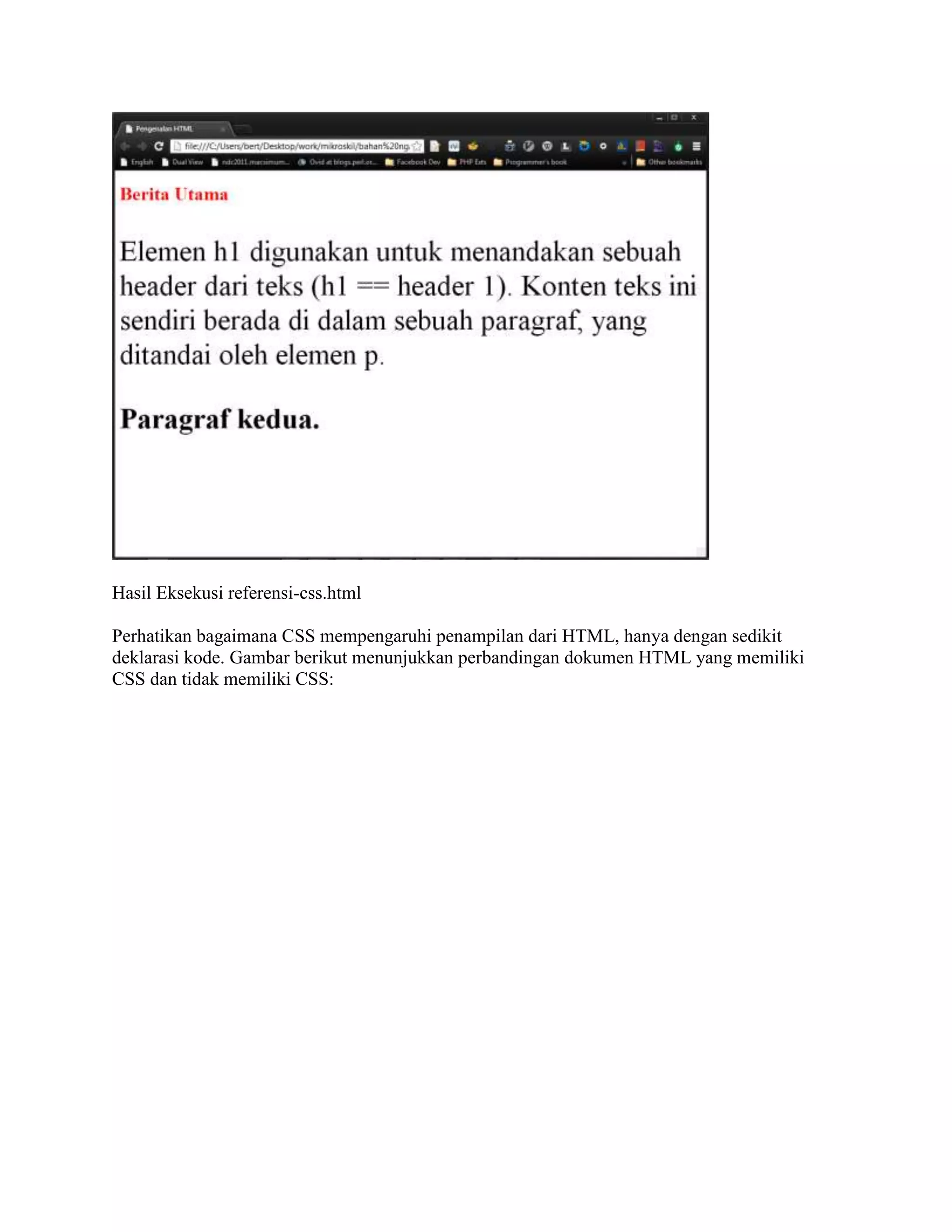 Hasil Eksekusi referensi-css.html
Perhatikan bagaimana CSS mempengaruhi penampilan dari HTML, hanya dengan sedikit
deklarasi kode. Gambar berikut menunjukkan perbandingan dokumen HTML yang memiliki
CSS dan tidak memiliki CSS:

 