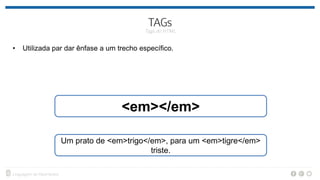 • Utilizada par dar ênfase a um trecho específico.
<em></em>
Um prato de <em>trigo</em>, para um <em>tigre</em>
triste.
 