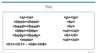 <a></a>
<html></html>
<head></head>
<title></title>
<body></body>
<meta>
<h1></h1> - <h6></h6>
<p></p>
<br>
<hr>
<ul></ul>
<li></li>
<ol></ol>
 