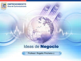 EMPRENDIMIENTO
Área de Comunicaciones
Ideas de Negocio
Profesor: Rogelio Pincheira J.
 