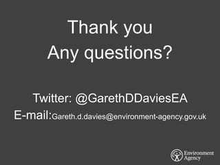 Thank you
Any questions?
Twitter: @GarethDDaviesEA
E-mail:Gareth.d.davies@environment-agency.gov.uk
 