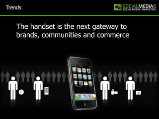 Trends


    The handset is the next gateway to
    brands, communities and commerce
 