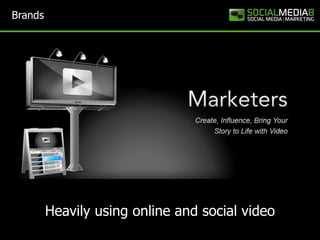 Brands




         Heavily using online and social video
 