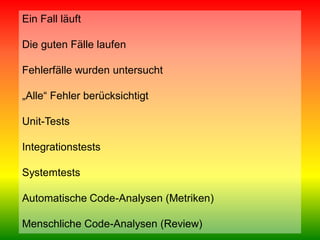 Ein Fall läuft

Die guten Fälle laufen

Fehlerfälle wurden untersucht

„Alle“ Fehler berücksichtigt

Unit-Tests

Integrationstests

Systemtests

Automatische Code-Analysen (Metriken)

Menschliche Code-Analysen (Review)
 Team Clean Coding: Sauber programmieren – Effizienz steigern   Seite 30 / 52
 