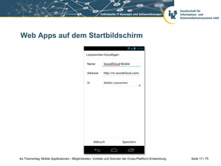 Seite 17 / 75iks Thementag: Mobile Applikationen - Möglichkeiten, Vorteile und Grenzen der Cross-Plattform-Entwicklung
Web Apps auf dem Startbildschirm
 