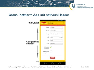 Seite 55 / 75iks Thementag: Mobile Applikationen - Möglichkeiten, Vorteile und Grenzen der Cross-Plattform-Entwicklung
Cross-Plattform App mit nativem Header
 