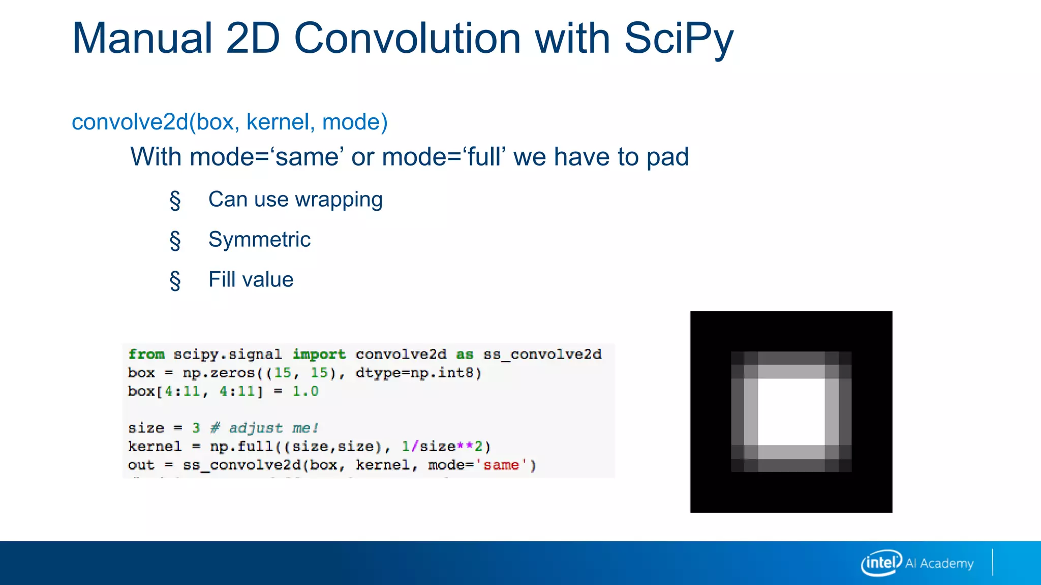 Manual 2D Convolution with SciPy
convolve2d(box, kernel, mode)
With mode=‘same’ or mode=‘full’ we have to pad
§ Can use wrapping
§ Symmetric
§ Fill value
 