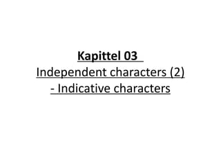 Kapittel 03
Independent characters (2)
- Indicative characters
 