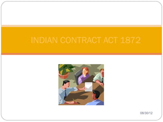 INDIAN CONTRACT ACT 1872




1                          08/30/12
 