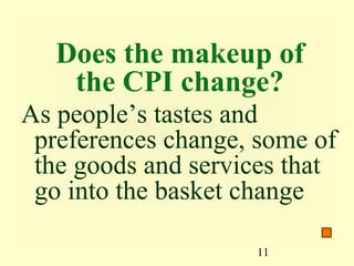 Does the makeup of
    the CPI change?
As people’s tastes and
 preferences change, some of
 the goods and services that
 go into the basket change

                    11
 