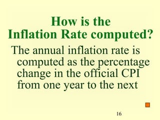 How is the
Inflation Rate computed?
The annual inflation rate is
 computed as the percentage
 change in the official CPI
 from one year to the next

                     16
 