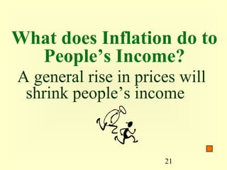What does Inflation do to
  People’s Income?
A general rise in prices will
 shrink people’s income


                      21
 