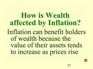 How is Wealth
affected by Inflation?
Inflation can benefit holders
 of wealth because the
 value of their assets tends
 to increase as prices rise
                      27
 