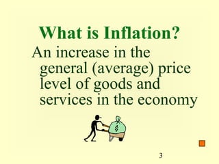 What is Inflation?
An increase in the
 general (average) price
 level of goods and
 services in the economy


                  3
 