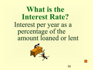 What is the
  Interest Rate?
Interest per year as a
 percentage of the
 amount loaned or lent


                  30
 