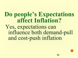 Do people’s Expectations
    affect Inflation?
Yes, expectations can
 influence both demand-pull
 and cost-push inflation

                    38
 