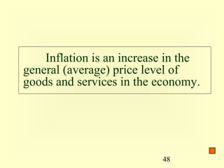 Inflation is an increase in the
general (average) price level of
goods and services in the economy.




                           48
 