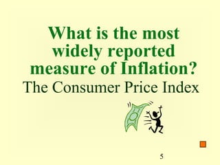What is the most
  widely reported
measure of Inflation?
The Consumer Price Index



                  5
 