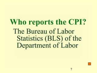 Who reports the CPI?
The Bureau of Labor
 Statistics (BLS) of the
 Department of Labor


                    7
 