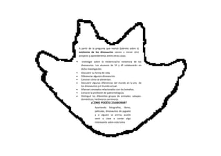  Investigar sobre la existencia/no existencia de los
dinosaurios. Los alumnos de 5º y 6º colaborarán en
dicha investigaci...
