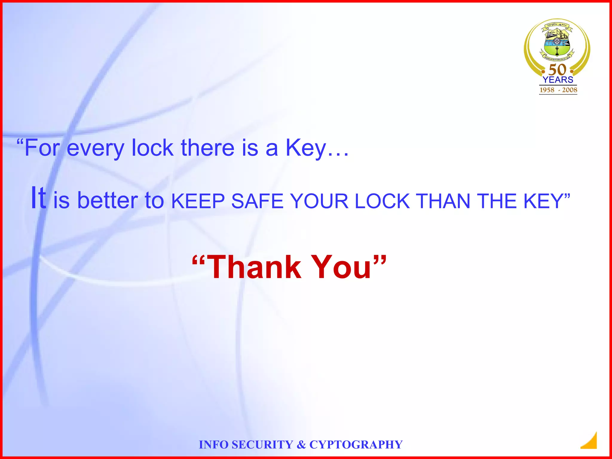 “ Thank You” “ For every lock there is a Key…   It  is better to  KEEP SAFE YOUR LOCK THAN THE KEY”    
