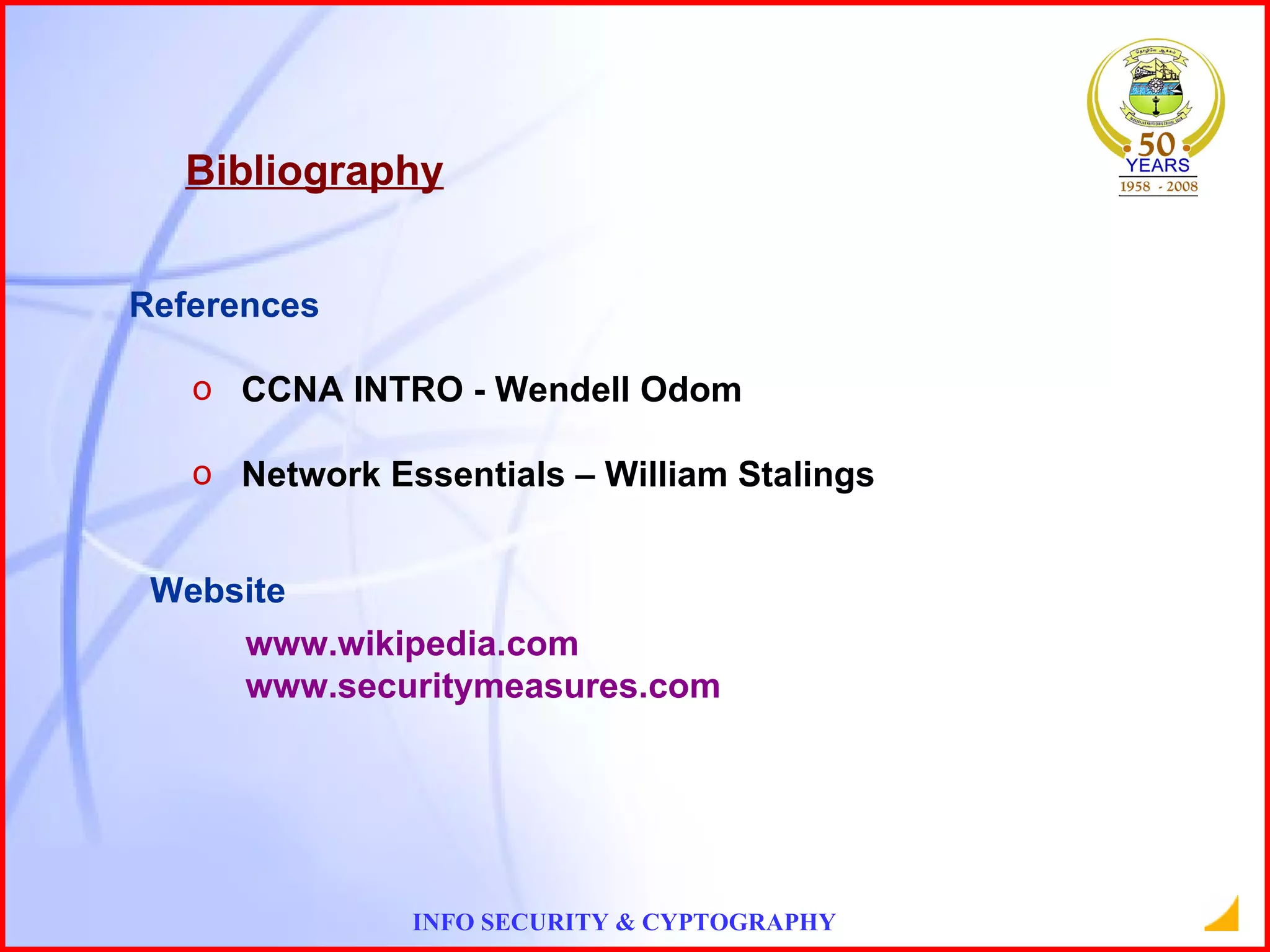 Bibliography References  CCNA INTRO - Wendell Odom Network Essentials – William Stalings Website www.wikipedia.com www.securitymeasures.com 