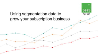 Using segmentation data to
grow your subscription business
 
