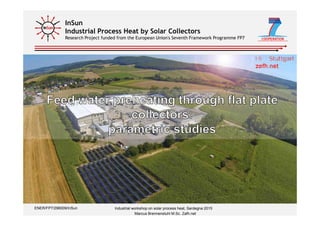InSun
Industrial Process Heat by Solar Collectors
Research Project funded from the European Union's Seventh Framework Programme FP7
ENER/FP7/296009/InSun Industrial workshop on solar process heat, Sardegna 2015
Marcus Brennenstuhl M.Sc. Zafh.net
 