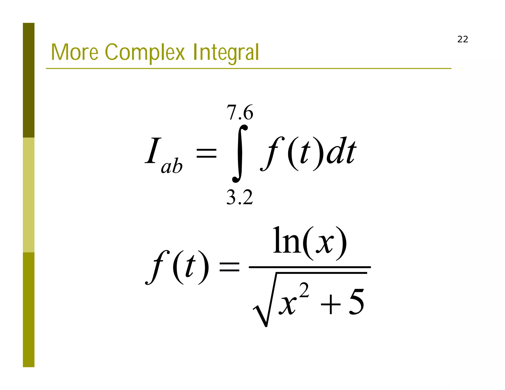 22
More Complex Integral
7.6
3.2
2
( )
ln( )
( )
5
ab
I f t dt
x
f t
x




 