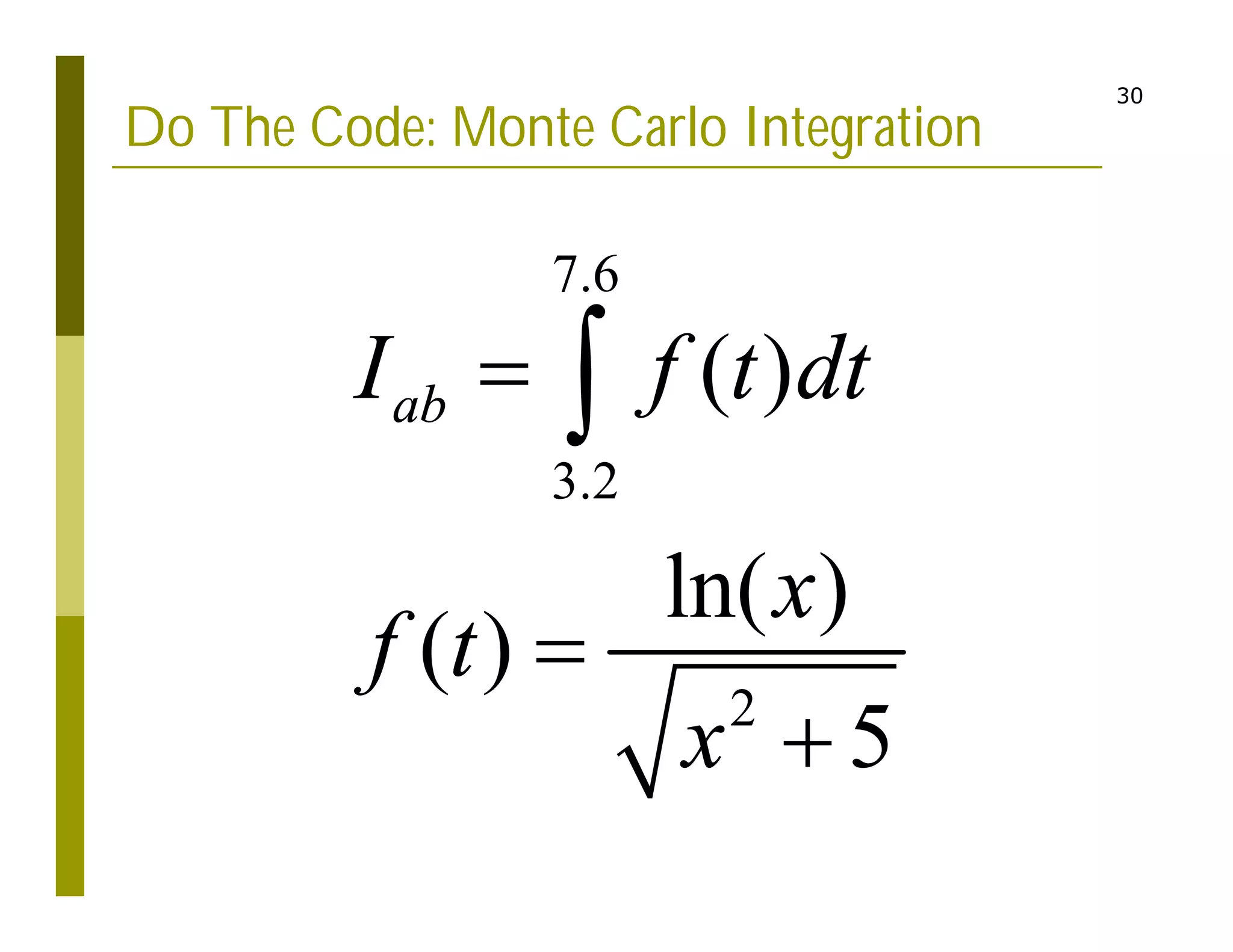 30
Do The Code: Monte Carlo Integration
7.6
3.2
2
( )
ln( )
( )
5
ab
I f t dt
x
f t
x




 