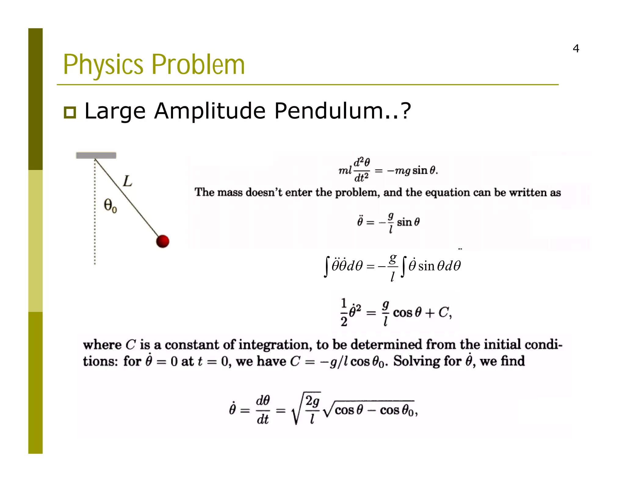 4
Physics Problem
 Large Amplitude Pendulum..?
sin
g
d d
l
    
 
 
 
 