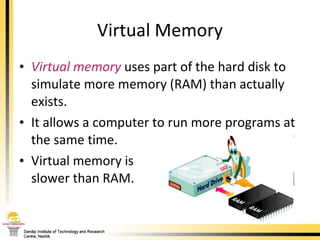 Virtual memory  uses part of the hard disk to simulate more memory (RAM) than actually exists.  It allows a computer to run more programs at the same time.  Virtual memory is  slower than RAM. Virtual Memory 