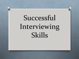 Successful
Interviewing
Skills

 