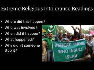 Extreme Religious Intolerance Readings
• Where did this happen?
• Who was involved?
• When did it happen?
• What happened?
• Why didn’t someone
stop it?
 
