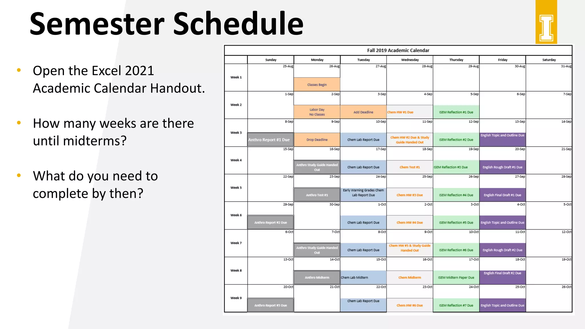Semester Schedule
• Open the Excel 2021
Academic Calendar Handout.
• How many weeks are there
until midterms?
• What do you need to
complete by then?
 