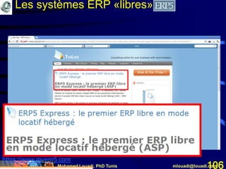 Mohamed Louadi, PhD Tunis mlouadi@louadi.com106
https://www.myerp5.com
Les systèmes ERP «libres»
 