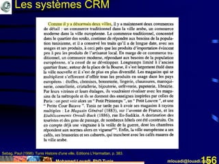 Mohamed Louadi, PhD Tunis mlouadi@louadi.com156
Sebag, Paul (1998). Tunis Histoire d'une ville, Editions L'Harmattan, p. 383.
Les systèmes CRM
 