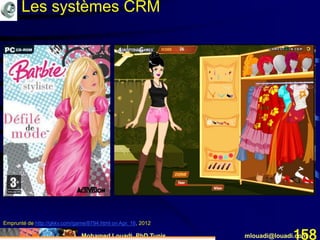 Mohamed Louadi, PhD Tunis mlouadi@louadi.com158
Les systèmes CRM
Emprunté de http://gkkv.com/game/8794.html on Apr. 16, 2012
 