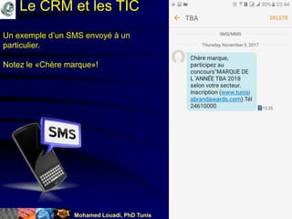 Mohamed Louadi, PhD Tunis mlouadi@louadi.com169
Un exemple d’un SMS envoyé à un
particulier.
Notez le «Chère marque»!
Le CRM et les TIC
 