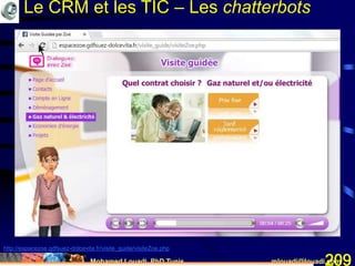 Mohamed Louadi, PhD Tunis mlouadi@louadi.com209
http://espacezoe.gdfsuez-dolcevita.fr/visite_guide/visiteZoe.php
Le CRM et les TIC – Les chatterbots
 