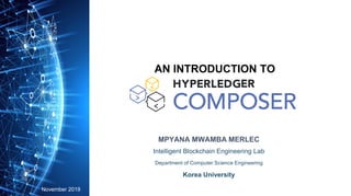 Intelligent Blockchain Engineering Lab
Department of Computer Science Engineering
Korea University
November 2019
MPYANA MWAMBA MERLEC
AN INTRODUCTION TO
 