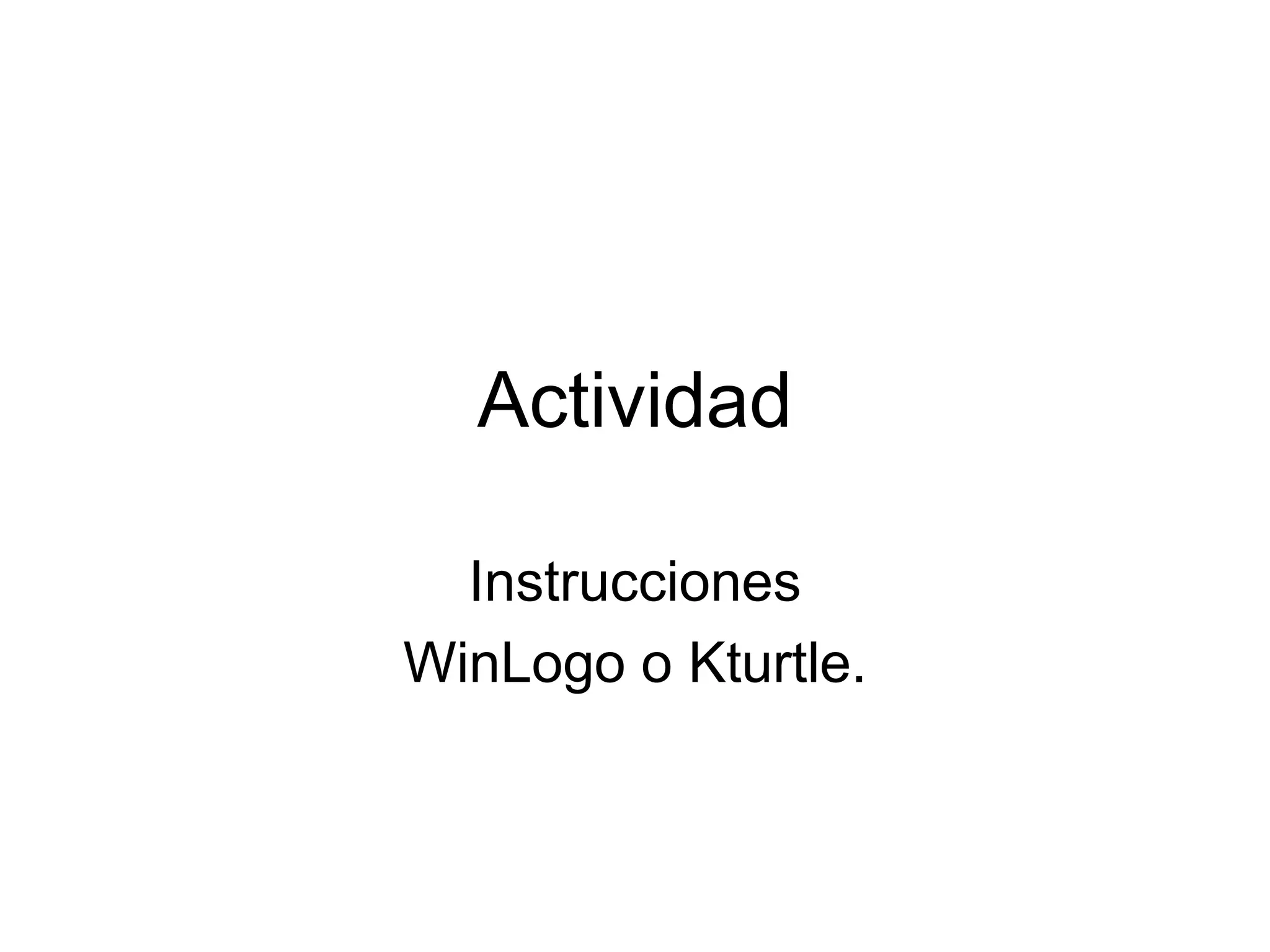 ActividadInstruccionesWinLogo o Kturtle.