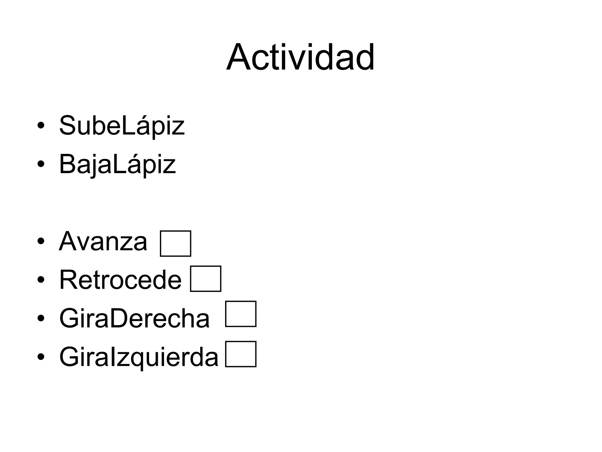 ActividadSubeLápizBajaLápizAvanza  Retrocede GiraDerecha GiraIzquierda 