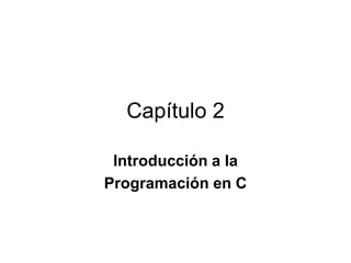 Capítulo 2 Introducción a la  Programación en C 