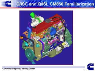Cummins Bridgeway Training Center
Q/ISC and Q/ISL CM850 Familiarization
 